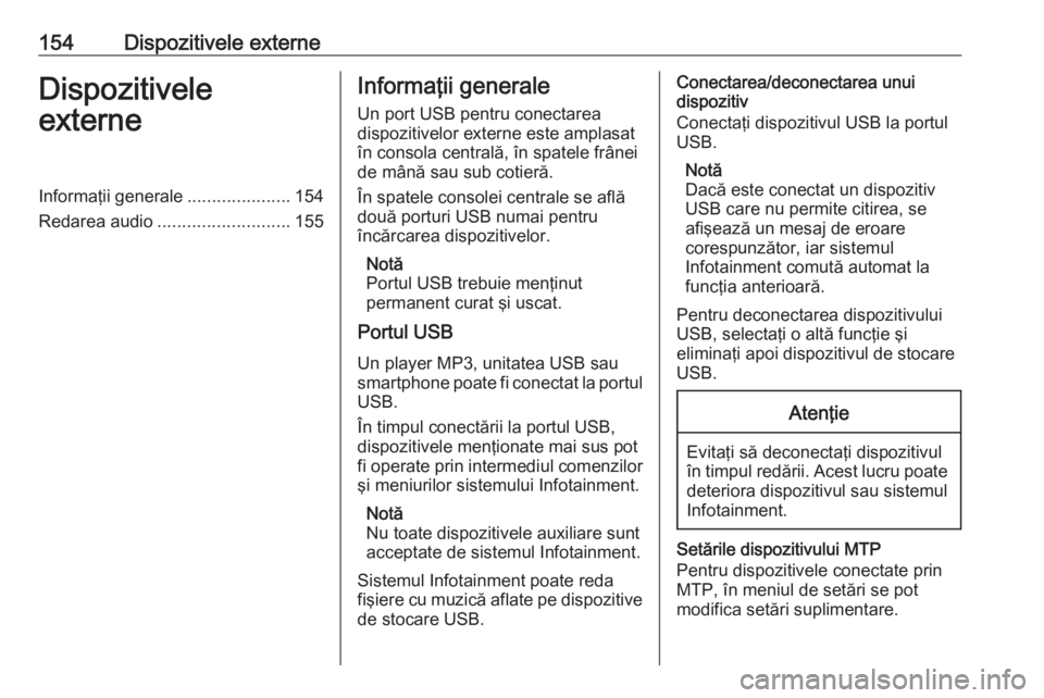 OPEL ASTRA K 2018  Manual pentru sistemul Infotainment (in Romanian) 154Dispozitivele externeDispozitivele
externeInformaţii generale .....................154
Redarea audio ........................... 155Informaţii generale
Un port USB pentru conectarea
dispozitivelo