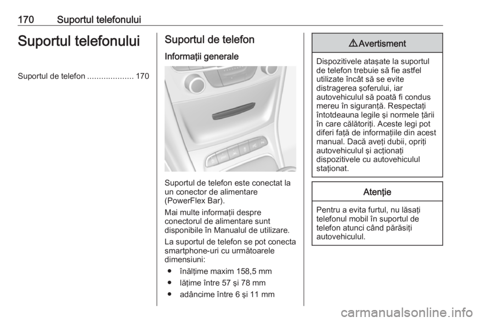 OPEL ASTRA K 2018 Manual pentru sistemul Infotainment (in Romanian) 170Suportul telefonuluiSuportul telefonuluiSuportul de telefon....................170Suportul de telefon
Informaţii generale
Suportul de telefon este conectat la
un conector de alimentare
(PowerFlex OPEL ASTRA K 2018 Manual pentru sistemul Infotainment (in Romanian) 170Suportul telefonuluiSuportul telefonuluiSuportul de telefon....................170Suportul de telefon
Informaţii generale
Suportul de telefon este conectat la
un conector de alimentare
(PowerFlex