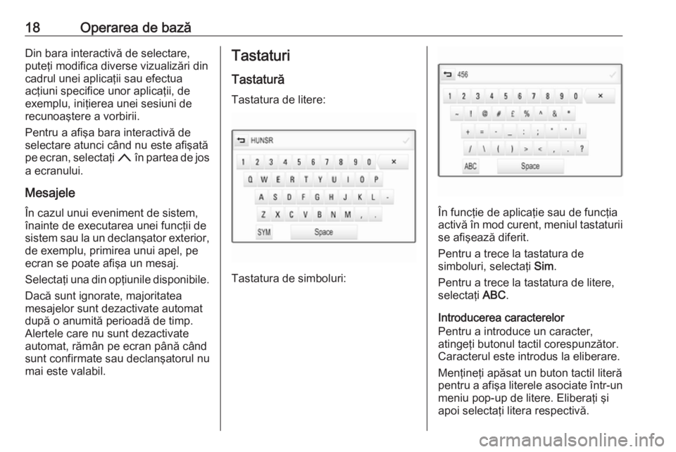 OPEL ASTRA K 2018  Manual pentru sistemul Infotainment (in Romanian) 18Operarea de bazăDin bara interactivă de selectare,
puteţi modifica diverse vizualizări din
cadrul unei aplicaţii sau efectua
acţiuni specifice unor aplicaţii, de
exemplu, iniţierea unei sesi