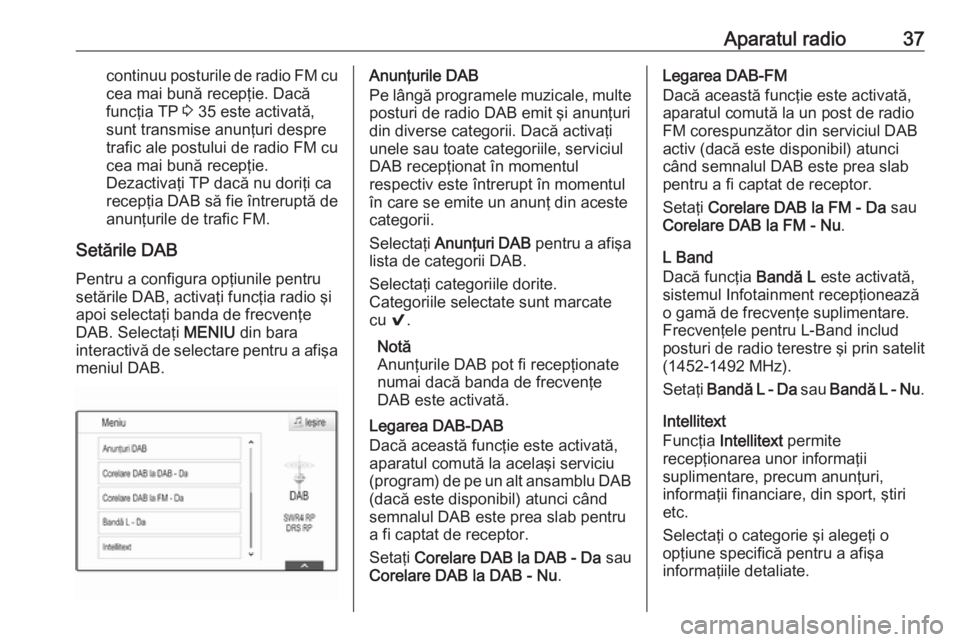OPEL ASTRA K 2018 Manual pentru sistemul Infotainment (in Romanian) Aparatul radio37continuu posturile de radio FM cucea mai bună recepţie. Dacă
funcţia TP 3 35 este activată,
sunt transmise anunţuri despre
trafic ale postului de radio FM cu cea mai bună recep OPEL ASTRA K 2018 Manual pentru sistemul Infotainment (in Romanian) Aparatul radio37continuu posturile de radio FM cucea mai bună recepţie. Dacă
funcţia TP 3 35 este activată,
sunt transmise anunţuri despre
trafic ale postului de radio FM cu cea mai bună recep