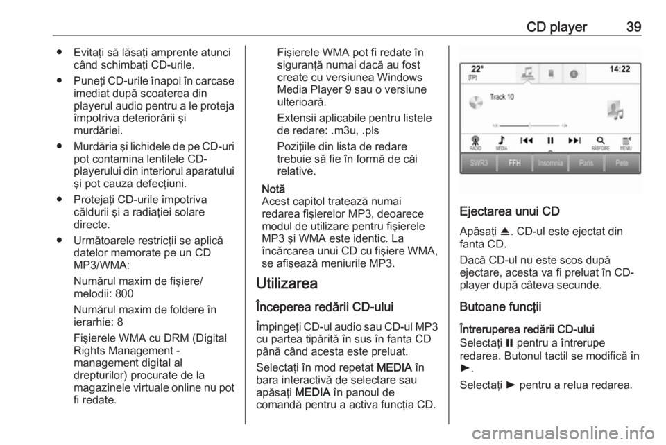 OPEL ASTRA K 2018 Manual pentru sistemul Infotainment (in Romanian) CD player39● Evitaţi să lăsaţi amprente atuncicând schimbaţi CD-urile.
● Puneţi CD-urile înapoi în carcase
imediat după scoaterea din
playerul audio pentru a le proteja
împotriva deteri OPEL ASTRA K 2018 Manual pentru sistemul Infotainment (in Romanian) CD player39● Evitaţi să lăsaţi amprente atuncicând schimbaţi CD-urile.
● Puneţi CD-urile înapoi în carcase
imediat după scoaterea din
playerul audio pentru a le proteja
împotriva deteri