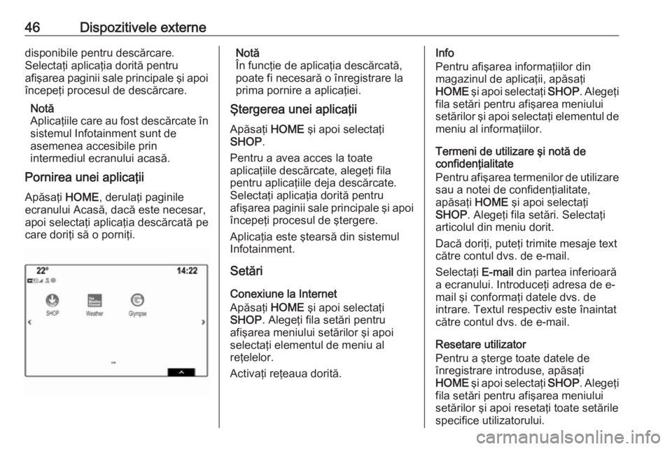 OPEL ASTRA K 2018  Manual pentru sistemul Infotainment (in Romanian) 46Dispozitivele externedisponibile pentru descărcare.
Selectaţi aplicaţia dorită pentru
afişarea paginii sale principale şi apoi începeţi procesul de descărcare.
Notă
Aplicaţiile care au fo