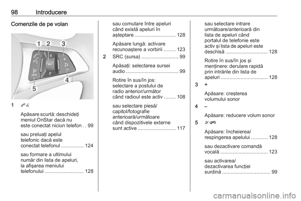OPEL ASTRA K 2018 Manual pentru sistemul Infotainment (in Romanian) 98IntroducereComenzile de pe volan
1qw
Apăsare scurtă: deschideţi
meniul OnStar dacă nu
este conectat niciun telefon ..99
sau preluaţi apelul
telefonic dacă este
conectat telefonul ............. OPEL ASTRA K 2018 Manual pentru sistemul Infotainment (in Romanian) 98IntroducereComenzile de pe volan
1qw
Apăsare scurtă: deschideţi
meniul OnStar dacă nu
este conectat niciun telefon ..99
sau preluaţi apelul
telefonic dacă este
conectat telefonul .............