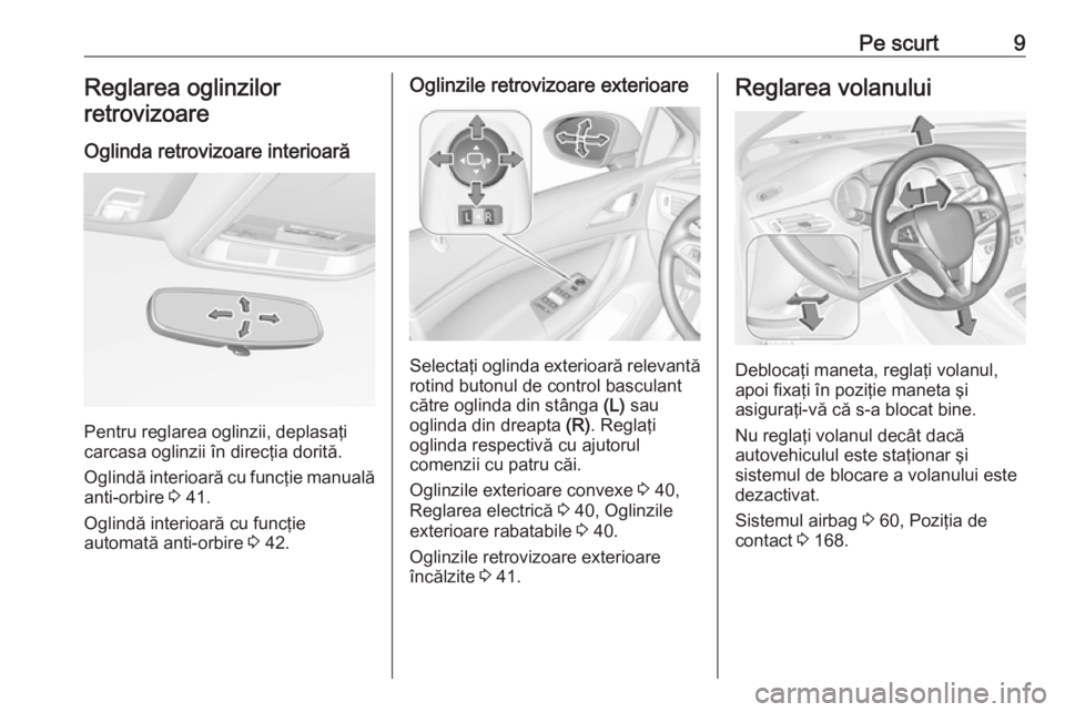 OPEL ASTRA K 2018  Manual de utilizare (in Romanian) Pe scurt9Reglarea oglinzilor
retrovizoare
Oglinda retrovizoare interioară
Pentru reglarea oglinzii, deplasaţi
carcasa oglinzii în direcţia dorită.
Oglindă interioară cu funcţie manuală anti-o