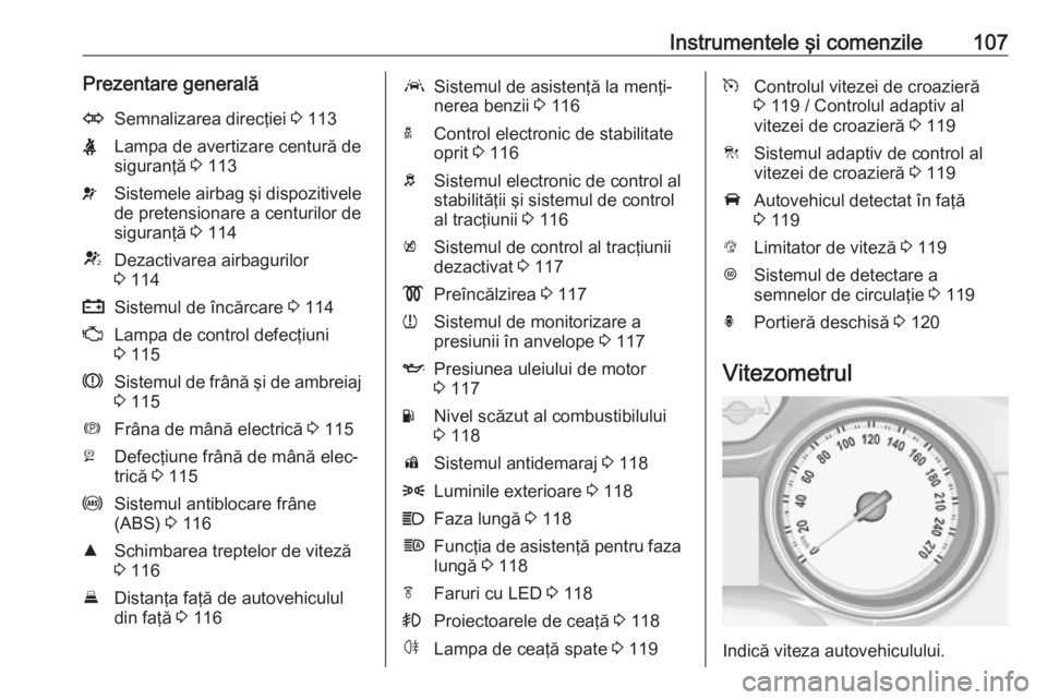OPEL ASTRA K 2018 Manual de utilizare (in Romanian) Instrumentele şi comenzile107Prezentare generalăOSemnalizarea direcţiei 3 113XLampa de avertizare centură de
siguranţă 3 113vSistemele airbag şi dispozitivele
de pretensionare a centurilor de
OPEL ASTRA K 2018 Manual de utilizare (in Romanian) Instrumentele şi comenzile107Prezentare generalăOSemnalizarea direcţiei 3 113XLampa de avertizare centură de
siguranţă 3 113vSistemele airbag şi dispozitivele
de pretensionare a centurilor de