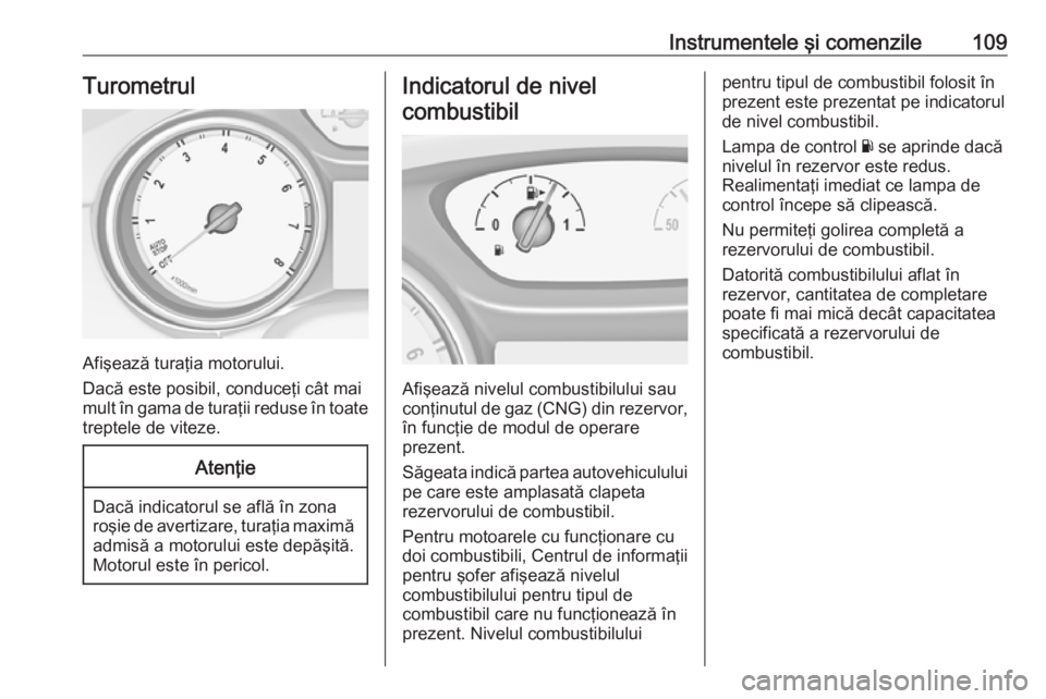 OPEL ASTRA K 2018 Manual de utilizare (in Romanian) Instrumentele şi comenzile109Turometrul
Afişează turaţia motorului.
Dacă este posibil, conduceţi cât mai
mult în gama de turaţii reduse în toate treptele de viteze.
Atenţie
Dacă indicatoru OPEL ASTRA K 2018 Manual de utilizare (in Romanian) Instrumentele şi comenzile109Turometrul
Afişează turaţia motorului.
Dacă este posibil, conduceţi cât mai
mult în gama de turaţii reduse în toate treptele de viteze.
Atenţie
Dacă indicatoru