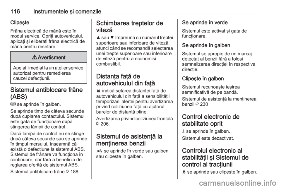 OPEL ASTRA K 2018 Manual de utilizare (in Romanian) 116Instrumentele şi comenzileClipeşteFrâna electrică de mână este în
modul service. Opriţi autovehiculul,
aplicaţi şi eliberaţi frâna electrică de
mână pentru resetare.9 Avertisment
Ape OPEL ASTRA K 2018 Manual de utilizare (in Romanian) 116Instrumentele şi comenzileClipeşteFrâna electrică de mână este în
modul service. Opriţi autovehiculul,
aplicaţi şi eliberaţi frâna electrică de
mână pentru resetare.9 Avertisment
Ape