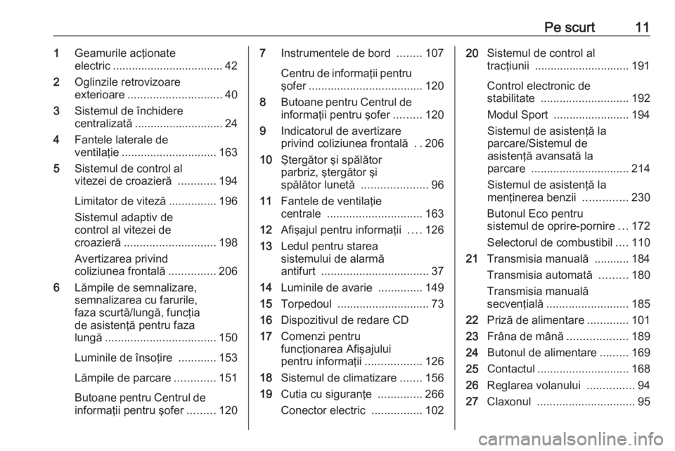 OPEL ASTRA K 2018 Manual de utilizare (in Romanian) Pe scurt111Geamurile acţionate
electric ................................... 42
2 Oglinzile retrovizoare
exterioare .............................. 40
3 Sistemul de închidere
centralizată ........... OPEL ASTRA K 2018 Manual de utilizare (in Romanian) Pe scurt111Geamurile acţionate
electric ................................... 42
2 Oglinzile retrovizoare
exterioare .............................. 40
3 Sistemul de închidere
centralizată ...........