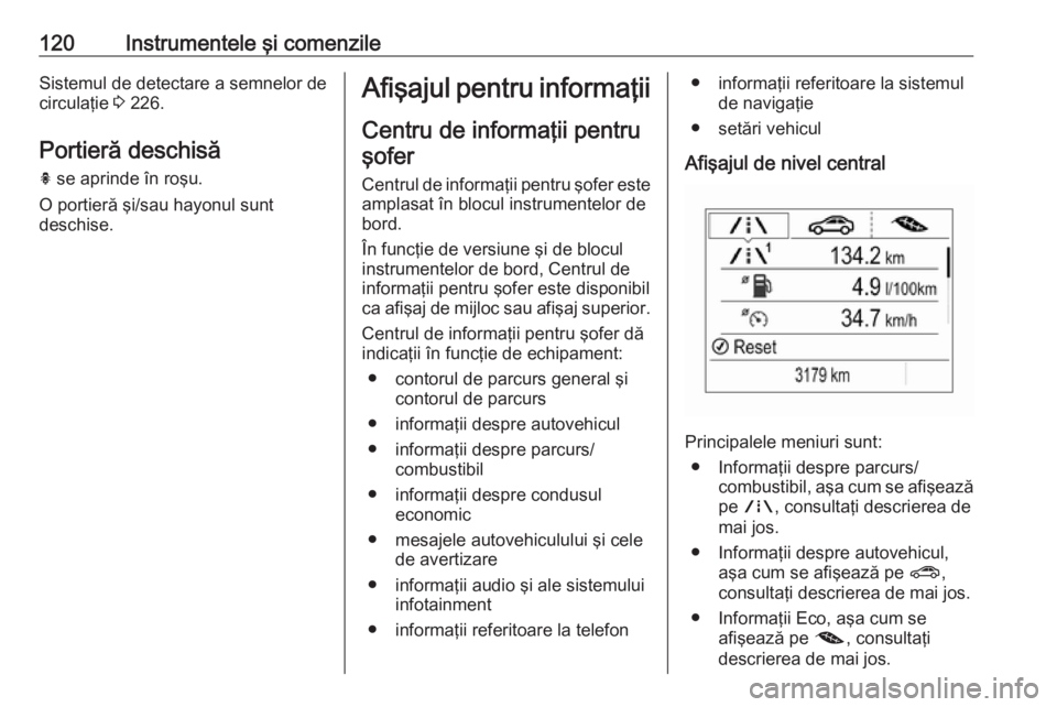 OPEL ASTRA K 2018  Manual de utilizare (in Romanian) 120Instrumentele şi comenzileSistemul de detectare a semnelor de
circulaţie  3 226.
Portieră deschisă
h  se aprinde în roşu.
O portieră şi/sau hayonul sunt
deschise.Afişajul pentru informaţi