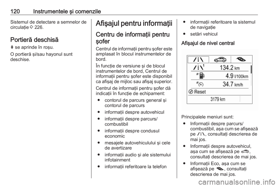 OPEL ASTRA K 2018 Manual de utilizare (in Romanian) 120Instrumentele şi comenzileSistemul de detectare a semnelor de
circulaţie 3 226.
Portieră deschisă
h se aprinde în roşu.
O portieră şi/sau hayonul sunt
deschise.Afişajul pentru informaţi OPEL ASTRA K 2018 Manual de utilizare (in Romanian) 120Instrumentele şi comenzileSistemul de detectare a semnelor de
circulaţie 3 226.
Portieră deschisă
h se aprinde în roşu.
O portieră şi/sau hayonul sunt
deschise.Afişajul pentru informaţi