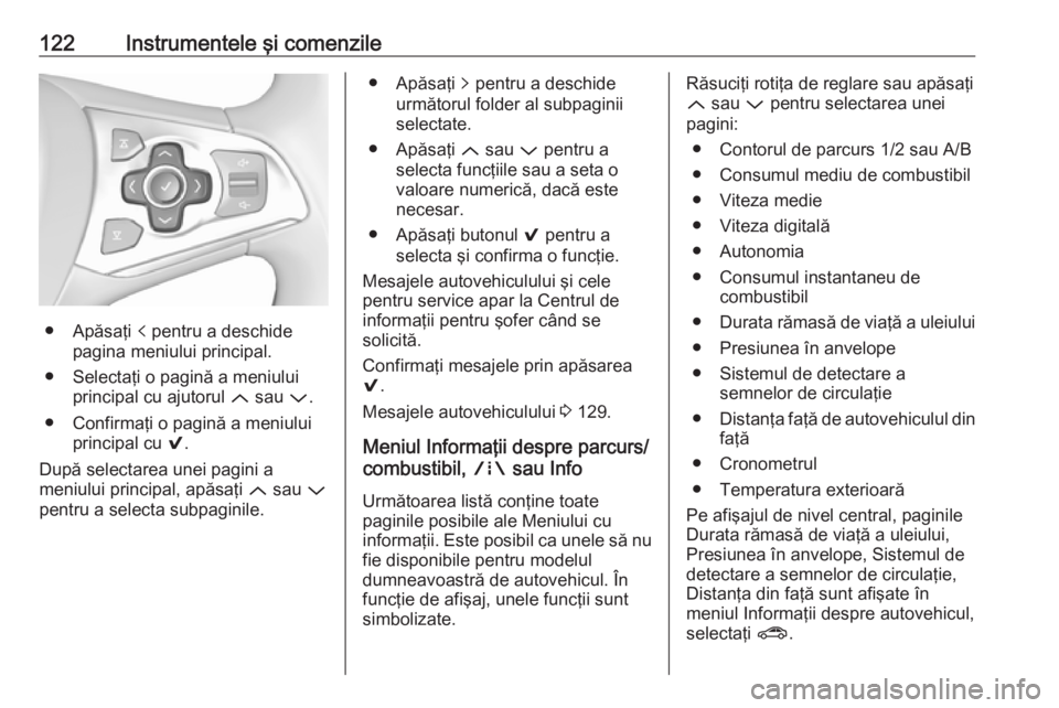 OPEL ASTRA K 2018 Manual de utilizare (in Romanian) 122Instrumentele şi comenzile
● Apăsaţi p pentru a deschide
pagina meniului principal.
● Selectaţi o pagină a meniului principal cu ajutorul Q sau P.
● Confirmaţi o pagină a meniului pr OPEL ASTRA K 2018 Manual de utilizare (in Romanian) 122Instrumentele şi comenzile
● Apăsaţi p pentru a deschide
pagina meniului principal.
● Selectaţi o pagină a meniului principal cu ajutorul Q sau P.
● Confirmaţi o pagină a meniului pr