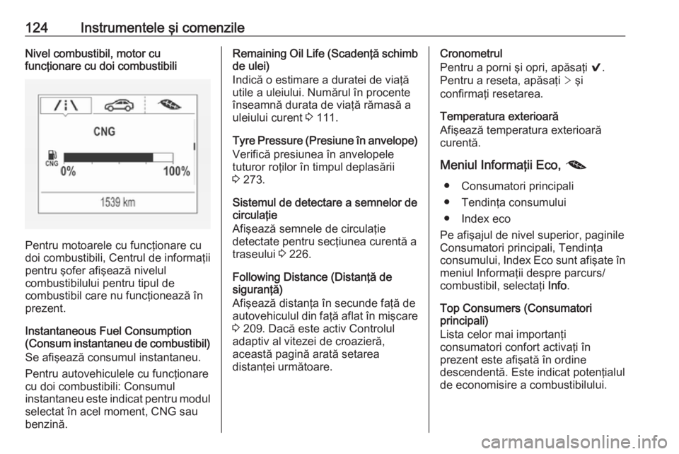 OPEL ASTRA K 2018  Manual de utilizare (in Romanian) 124Instrumentele şi comenzileNivel combustibil, motor cu
funcţionare cu doi combustibili
Pentru motoarele cu funcţionare cu
doi combustibili, Centrul de informaţii pentru şofer afişează nivelul