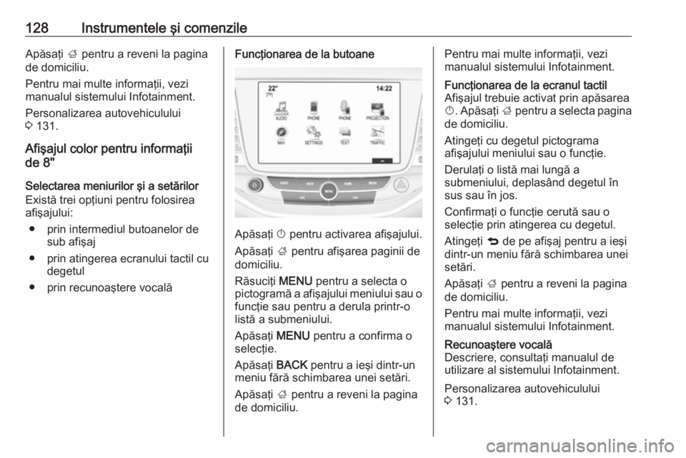 OPEL ASTRA K 2018 Manual de utilizare (in Romanian) 128Instrumentele şi comenzileApăsaţi ; pentru a reveni la pagina
de domiciliu.
Pentru mai multe informaţii, vezi
manualul sistemului Infotainment.
Personalizarea autovehiculului
3 131.
Afişajul OPEL ASTRA K 2018 Manual de utilizare (in Romanian) 128Instrumentele şi comenzileApăsaţi ; pentru a reveni la pagina
de domiciliu.
Pentru mai multe informaţii, vezi
manualul sistemului Infotainment.
Personalizarea autovehiculului
3 131.
Afişajul