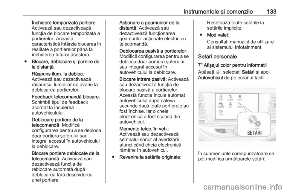 OPEL ASTRA K 2018  Manual de utilizare (in Romanian) Instrumentele şi comenzile133Închidere temporizată portiere:
Activează sau dezactivează
funcţia de blocare temporizată a
portierelor. Această
caracteristică întârzie blocarea în realitate 