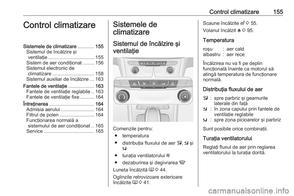 OPEL ASTRA K 2018  Manual de utilizare (in Romanian) Control climatizare155Control climatizareSistemele de climatizare............155
Sistemul de încălzire şi ventilaţie ................................. 155
Sistem de aer condiţionat ........156
Si
