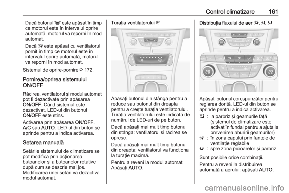 OPEL ASTRA K 2018 Manual de utilizare (in Romanian) Control climatizare161Dacă butonul V este apăsat în timp
ce motorul este în intervalul oprire
automată, motorul va reporni în mod
automat.
Dacă l este apăsat cu ventilatorul
pornit în timp c OPEL ASTRA K 2018 Manual de utilizare (in Romanian) Control climatizare161Dacă butonul V este apăsat în timp
ce motorul este în intervalul oprire
automată, motorul va reporni în mod
automat.
Dacă l este apăsat cu ventilatorul
pornit în timp c