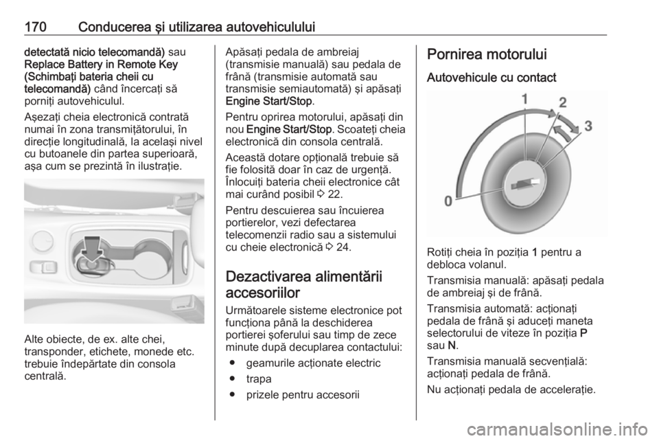 OPEL ASTRA K 2018  Manual de utilizare (in Romanian) 170Conducerea şi utilizarea autovehicululuidetectată nicio telecomandă) sau
Replace Battery in Remote Key (Schimbaţi bateria cheii cu
telecomandă)  când încercaţi să
porniţi autovehiculul.
A