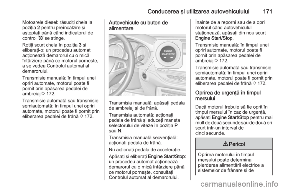 OPEL ASTRA K 2018 Manual de utilizare (in Romanian) Conducerea şi utilizarea autovehiculului171Motoarele diesel: răsuciţi cheia la
poziţia 2 pentru preîncălzire şi
aşteptaţi până când indicatorul de
control ! se stinge.
Rotiţi scurt chei OPEL ASTRA K 2018 Manual de utilizare (in Romanian) Conducerea şi utilizarea autovehiculului171Motoarele diesel: răsuciţi cheia la
poziţia 2 pentru preîncălzire şi
aşteptaţi până când indicatorul de
control ! se stinge.
Rotiţi scurt chei