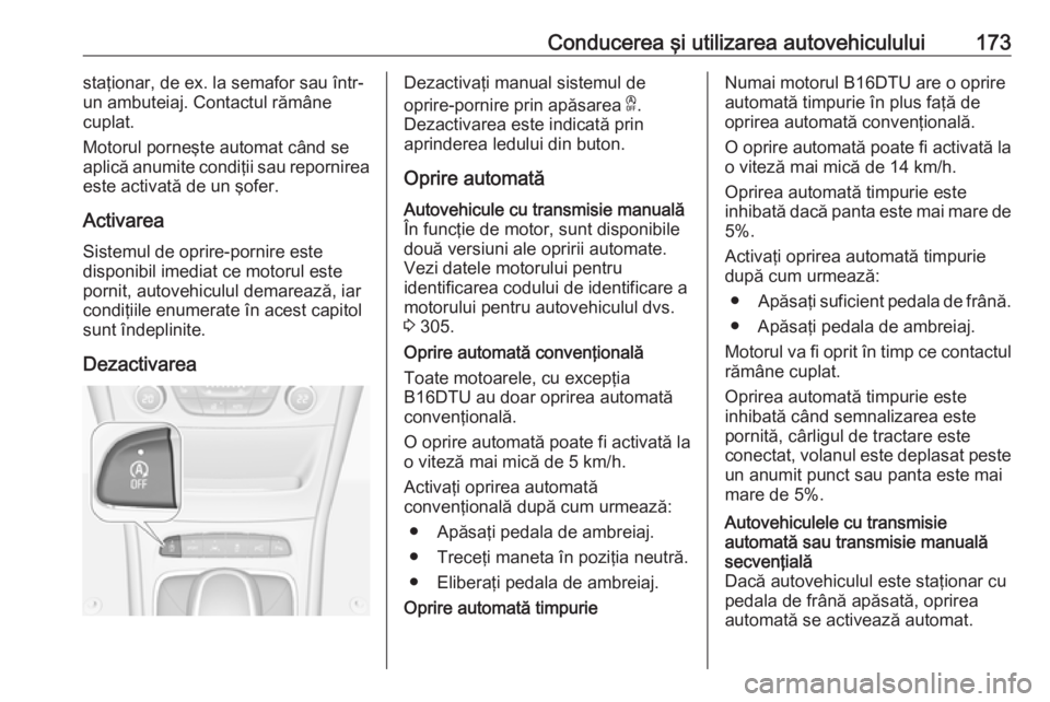 OPEL ASTRA K 2018 Manual de utilizare (in Romanian) Conducerea şi utilizarea autovehiculului173staţionar, de ex. la semafor sau într-
un ambuteiaj. Contactul rămâne
cuplat.
Motorul porneşte automat când se
aplică anumite condiţii sau repornire OPEL ASTRA K 2018 Manual de utilizare (in Romanian) Conducerea şi utilizarea autovehiculului173staţionar, de ex. la semafor sau într-
un ambuteiaj. Contactul rămâne
cuplat.
Motorul porneşte automat când se
aplică anumite condiţii sau repornire