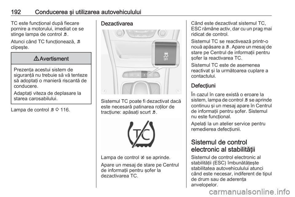 OPEL ASTRA K 2018 Manual de utilizare (in Romanian) 192Conducerea şi utilizarea autovehicululuiTC este funcţional după fiecare
pornire a motorului, imediat ce se
stinge lampa de control b.
Atunci când TC funcţionează, b
clipeşte.9 Avertisment
OPEL ASTRA K 2018 Manual de utilizare (in Romanian) 192Conducerea şi utilizarea autovehicululuiTC este funcţional după fiecare
pornire a motorului, imediat ce se
stinge lampa de control b.
Atunci când TC funcţionează, b
clipeşte.9 Avertisment