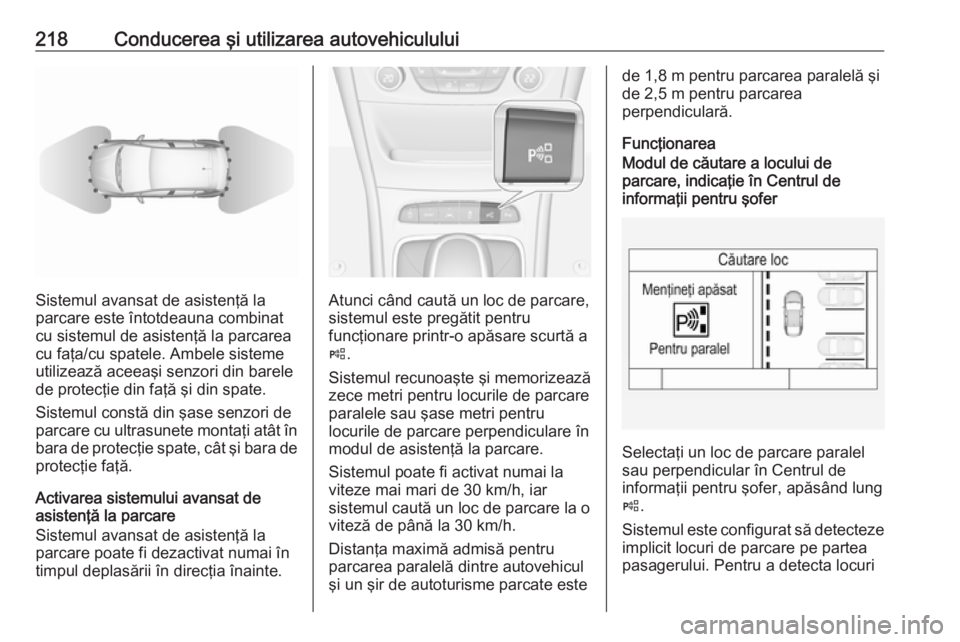 OPEL ASTRA K 2018 Manual de utilizare (in Romanian) 218Conducerea şi utilizarea autovehiculului
Sistemul avansat de asistenţă la
parcare este întotdeauna combinat
cu sistemul de asistenţă la parcarea
cu faţa/cu spatele. Ambele sisteme utilizeaz OPEL ASTRA K 2018 Manual de utilizare (in Romanian) 218Conducerea şi utilizarea autovehiculului
Sistemul avansat de asistenţă la
parcare este întotdeauna combinat
cu sistemul de asistenţă la parcarea
cu faţa/cu spatele. Ambele sisteme utilizeaz
