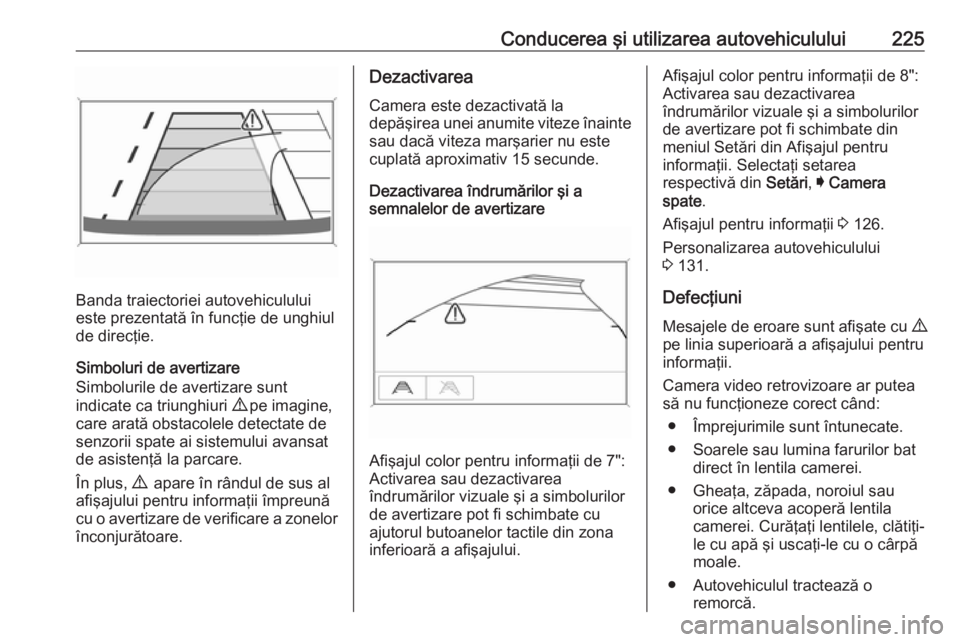 OPEL ASTRA K 2018 Manual de utilizare (in Romanian) Conducerea şi utilizarea autovehiculului225
Banda traiectoriei autovehiculului
este prezentată în funcţie de unghiul de direcţie.
Simboluri de avertizare
Simbolurile de avertizare sunt
indicate c OPEL ASTRA K 2018 Manual de utilizare (in Romanian) Conducerea şi utilizarea autovehiculului225
Banda traiectoriei autovehiculului
este prezentată în funcţie de unghiul de direcţie.
Simboluri de avertizare
Simbolurile de avertizare sunt
indicate c