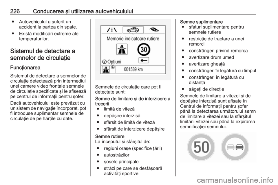 OPEL ASTRA K 2018 Manual de utilizare (in Romanian) 226Conducerea şi utilizarea autovehiculului● Autovehiculul a suferit unaccident la partea din spate.
● Există modificări extreme ale temperaturilor.
Sistemul de detectare a semnelor de circula OPEL ASTRA K 2018 Manual de utilizare (in Romanian) 226Conducerea şi utilizarea autovehiculului● Autovehiculul a suferit unaccident la partea din spate.
● Există modificări extreme ale temperaturilor.
Sistemul de detectare a semnelor de circula