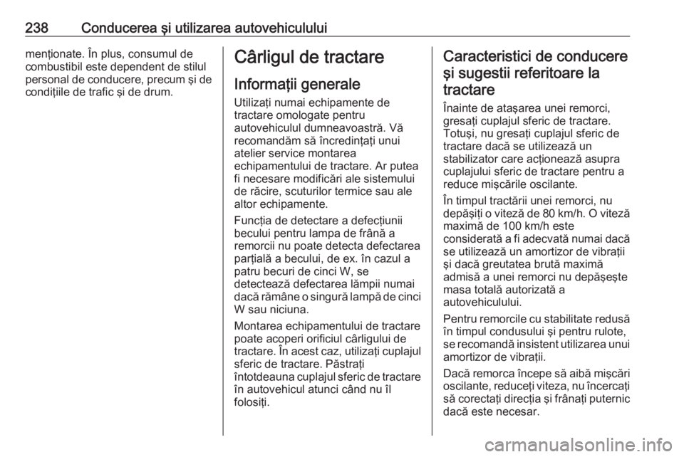 OPEL ASTRA K 2018 Manual de utilizare (in Romanian) 238Conducerea şi utilizarea autovehicululuimenţionate. În plus, consumul de
combustibil este dependent de stilul
personal de conducere, precum şi de
condiţiile de trafic şi de drum.Cârligul de OPEL ASTRA K 2018 Manual de utilizare (in Romanian) 238Conducerea şi utilizarea autovehicululuimenţionate. În plus, consumul de
combustibil este dependent de stilul
personal de conducere, precum şi de
condiţiile de trafic şi de drum.Cârligul de