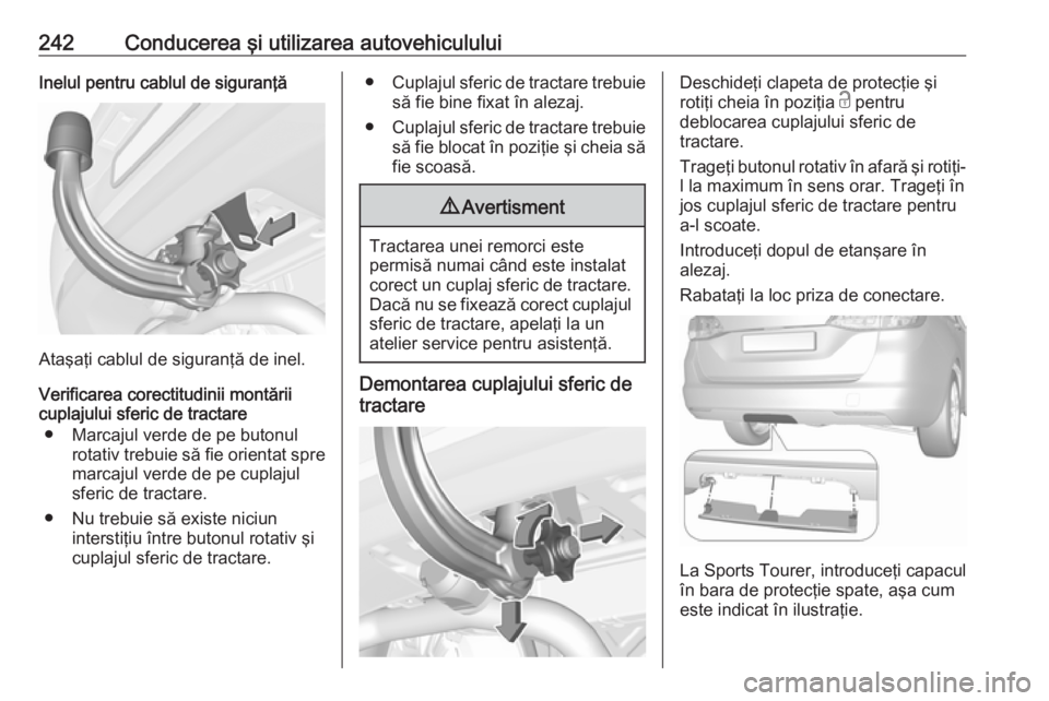 OPEL ASTRA K 2018 Manual de utilizare (in Romanian) 242Conducerea şi utilizarea autovehicululuiInelul pentru cablul de siguranţă
Ataşaţi cablul de siguranţă de inel.
Verificarea corectitudinii montării
cuplajului sferic de tractare
● Marcajul OPEL ASTRA K 2018 Manual de utilizare (in Romanian) 242Conducerea şi utilizarea autovehicululuiInelul pentru cablul de siguranţă
Ataşaţi cablul de siguranţă de inel.
Verificarea corectitudinii montării
cuplajului sferic de tractare
● Marcajul