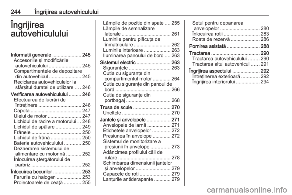 OPEL ASTRA K 2018 Manual de utilizare (in Romanian) 244Îngrijirea autovehicululuiÎngrijirea
autovehicululuiInformaţii generale .....................245
Accesoriile şi modificările autovehiculului ....................... 245
Compartimentele de depo OPEL ASTRA K 2018 Manual de utilizare (in Romanian) 244Îngrijirea autovehicululuiÎngrijirea
autovehicululuiInformaţii generale .....................245
Accesoriile şi modificările autovehiculului ....................... 245
Compartimentele de depo