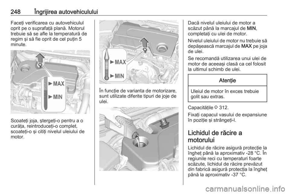 OPEL ASTRA K 2018 Manual de utilizare (in Romanian) 248Îngrijirea autovehicululuiFaceţi verificarea cu autovehiculul
oprit pe o suprafaţă plană. Motorul
trebuie să se afle la temperatură de
regim şi să fie oprit de cel puţin 5
minute.
Scoate OPEL ASTRA K 2018 Manual de utilizare (in Romanian) 248Îngrijirea autovehicululuiFaceţi verificarea cu autovehiculul
oprit pe o suprafaţă plană. Motorul
trebuie să se afle la temperatură de
regim şi să fie oprit de cel puţin 5
minute.
Scoate