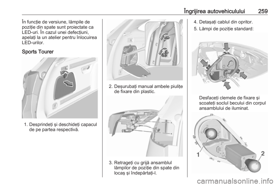 OPEL ASTRA K 2018 Manual de utilizare (in Romanian) Îngrijirea autovehiculului259În funcţie de versiune, lămpile de
poziţie din spate sunt proiectate ca
LED-uri. În cazul unei defecţiuni,
apelaţi la un atelier pentru înlocuirea
LED-urilor.
Spo OPEL ASTRA K 2018 Manual de utilizare (in Romanian) Îngrijirea autovehiculului259În funcţie de versiune, lămpile de
poziţie din spate sunt proiectate ca
LED-uri. În cazul unei defecţiuni,
apelaţi la un atelier pentru înlocuirea
LED-urilor.
Spo