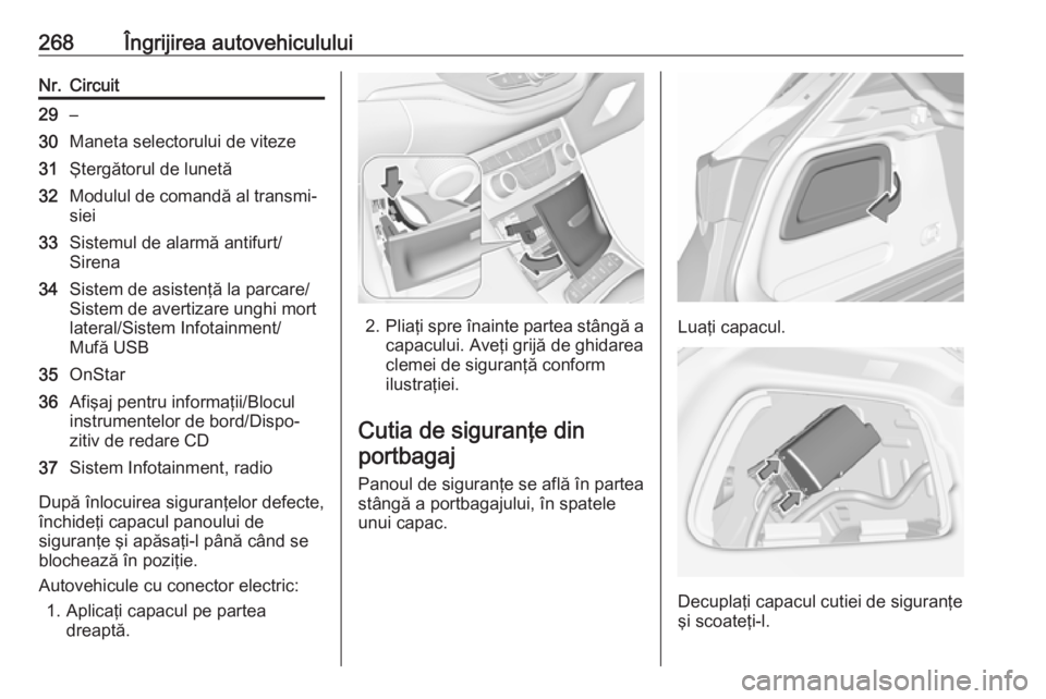 OPEL ASTRA K 2018 Manual de utilizare (in Romanian) 268Îngrijirea autovehicululuiNr.Circuit29–30Maneta selectorului de viteze31Ştergătorul de lunetă32Modulul de comandă al transmi‐siei33Sistemul de alarmă antifurt/
Sirena34Sistem de asistenţ OPEL ASTRA K 2018 Manual de utilizare (in Romanian) 268Îngrijirea autovehicululuiNr.Circuit29–30Maneta selectorului de viteze31Ştergătorul de lunetă32Modulul de comandă al transmi‐siei33Sistemul de alarmă antifurt/
Sirena34Sistem de asistenţ