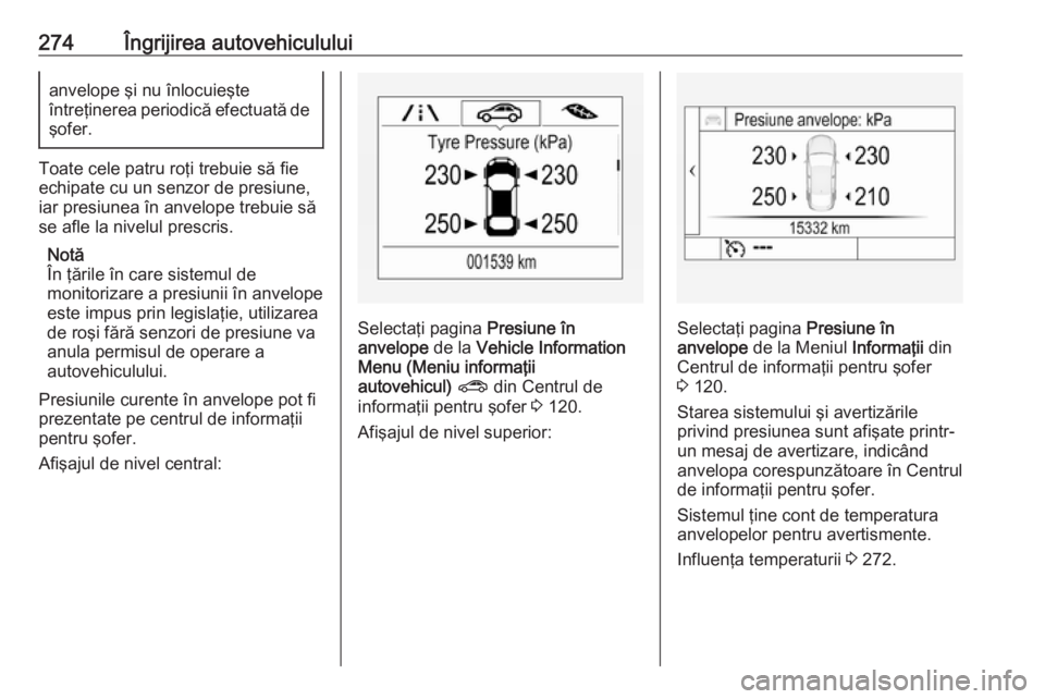 OPEL ASTRA K 2018 Manual de utilizare (in Romanian) 274Îngrijirea autovehicululuianvelope şi nu înlocuieşte
întreţinerea periodică efectuată de şofer.
Toate cele patru roţi trebuie să fie
echipate cu un senzor de presiune,
iar presiunea în OPEL ASTRA K 2018 Manual de utilizare (in Romanian) 274Îngrijirea autovehicululuianvelope şi nu înlocuieşte
întreţinerea periodică efectuată de şofer.
Toate cele patru roţi trebuie să fie
echipate cu un senzor de presiune,
iar presiunea în