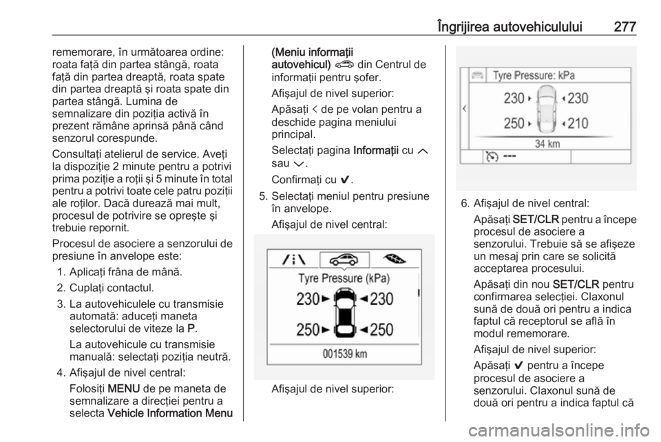 OPEL ASTRA K 2018 Manual de utilizare (in Romanian) Îngrijirea autovehiculului277rememorare, în următoarea ordine:
roata faţă din partea stângă, roata
faţă din partea dreaptă, roata spate din partea dreaptă şi roata spate din
partea stâng OPEL ASTRA K 2018 Manual de utilizare (in Romanian) Îngrijirea autovehiculului277rememorare, în următoarea ordine:
roata faţă din partea stângă, roata
faţă din partea dreaptă, roata spate din partea dreaptă şi roata spate din
partea stâng