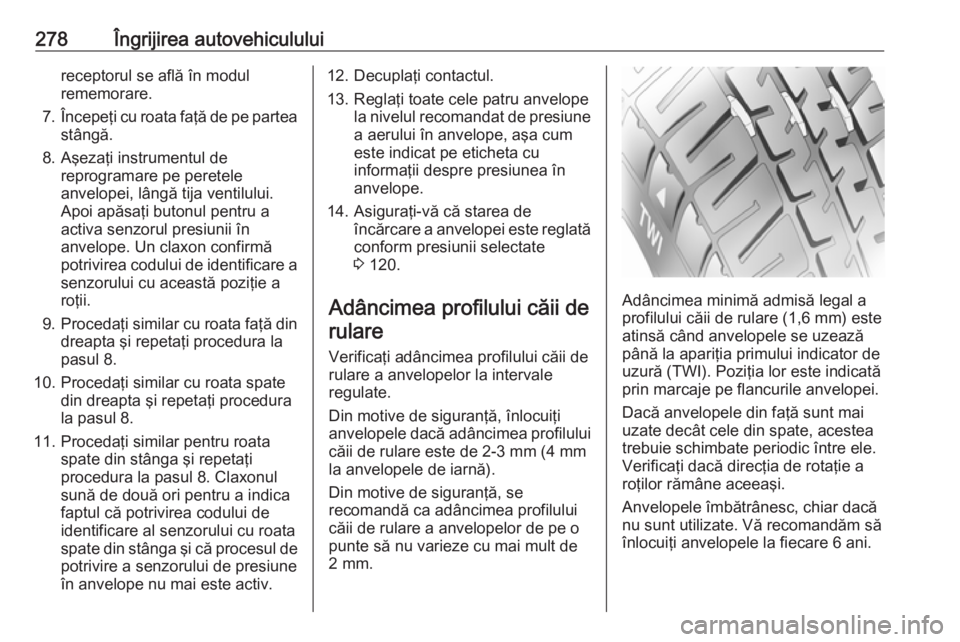 OPEL ASTRA K 2018 Manual de utilizare (in Romanian) 278Îngrijirea autovehicululuireceptorul se află în modul
rememorare.
7. Începeţi cu roata faţă de pe partea
stângă.
8. Aşezaţi instrumentul de reprogramare pe peretele
anvelopei, lângă ti OPEL ASTRA K 2018 Manual de utilizare (in Romanian) 278Îngrijirea autovehicululuireceptorul se află în modul
rememorare.
7. Începeţi cu roata faţă de pe partea
stângă.
8. Aşezaţi instrumentul de reprogramare pe peretele
anvelopei, lângă ti