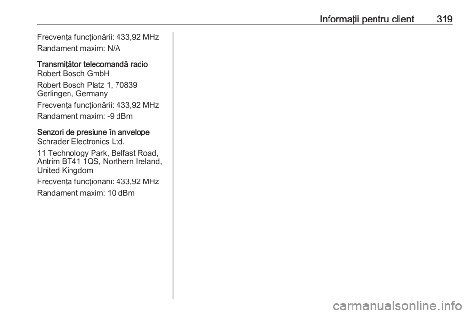 OPEL ASTRA K 2018 Manual de utilizare (in Romanian) Informaţii pentru client319Frecvenţa funcţionării: 433,92 MHz
Randament maxim: N/A
Transmiţător telecomandă radio
Robert Bosch GmbH
Robert Bosch Platz 1, 70839
Gerlingen, Germany
Frecvenţa fun OPEL ASTRA K 2018 Manual de utilizare (in Romanian) Informaţii pentru client319Frecvenţa funcţionării: 433,92 MHz
Randament maxim: N/A
Transmiţător telecomandă radio
Robert Bosch GmbH
Robert Bosch Platz 1, 70839
Gerlingen, Germany
Frecvenţa fun