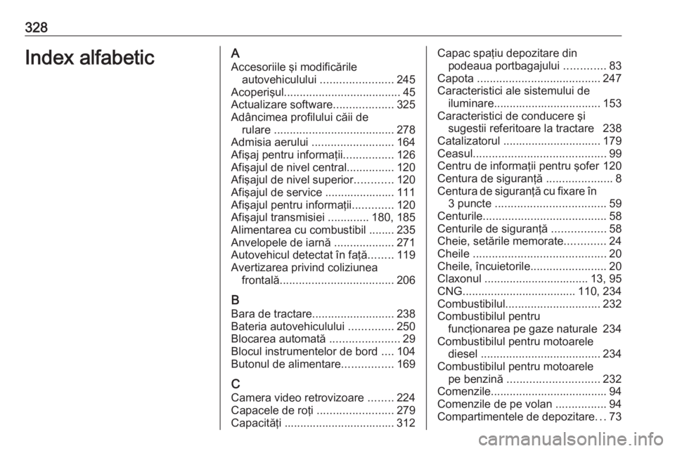 OPEL ASTRA K 2018 Manual de utilizare (in Romanian) 328Index alfabeticAAccesoriile şi modificările autovehiculului .......................245
Acoperişul ..................................... 45
Actualizare software ...................325
Adâncimea OPEL ASTRA K 2018 Manual de utilizare (in Romanian) 328Index alfabeticAAccesoriile şi modificările autovehiculului .......................245
Acoperişul ..................................... 45
Actualizare software ...................325
Adâncimea