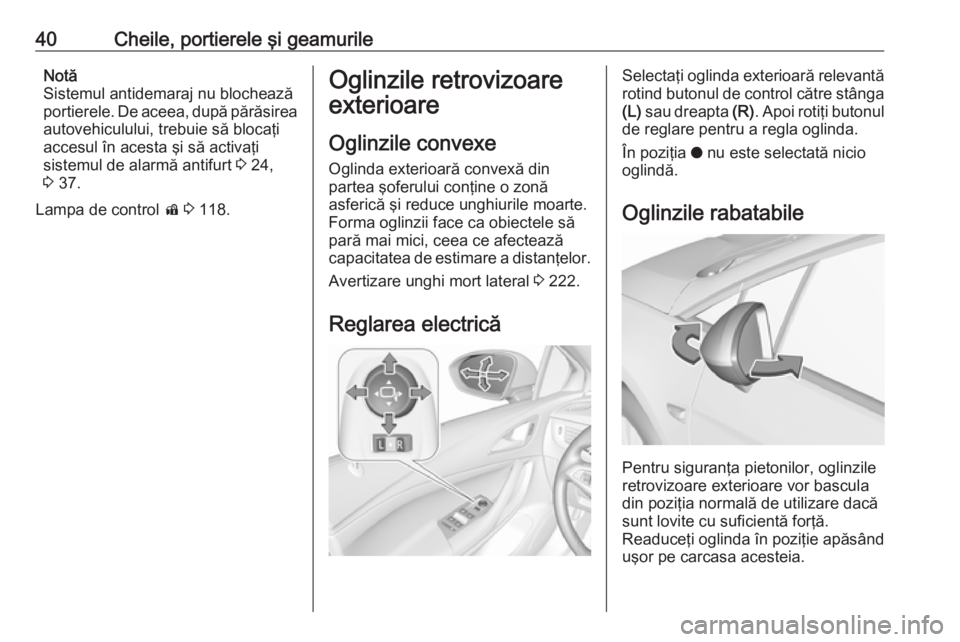 OPEL ASTRA K 2018  Manual de utilizare (in Romanian) 40Cheile, portierele şi geamurileNotă
Sistemul antidemaraj nu blochează
portierele. De aceea, după părăsirea
autovehiculului, trebuie să blocaţi
accesul în acesta şi să activaţi
sistemul d