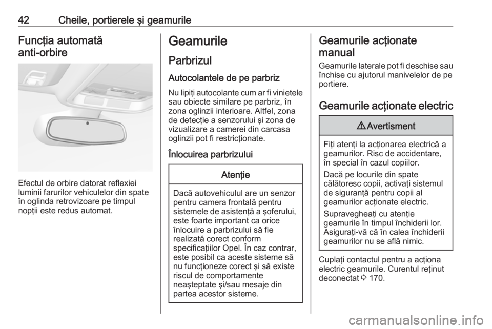 OPEL ASTRA K 2018  Manual de utilizare (in Romanian) 42Cheile, portierele şi geamurileFuncţia automatăanti-orbire 
Efectul de orbire datorat reflexiei
luminii farurilor vehiculelor din spate
în oglinda retrovizoare pe timpul
nopţii este redus autom