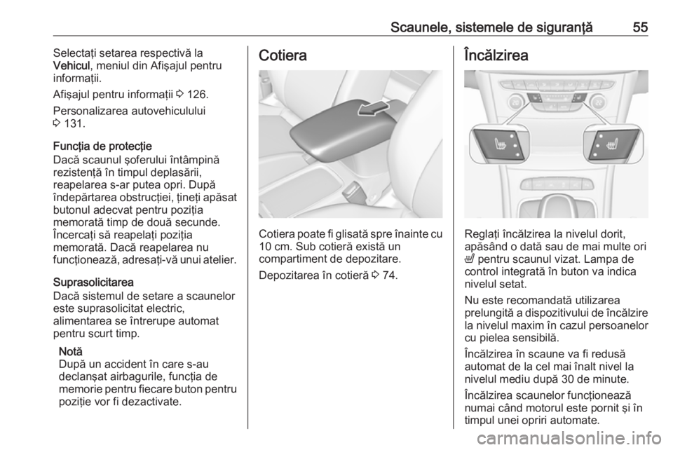 OPEL ASTRA K 2018  Manual de utilizare (in Romanian) Scaunele, sistemele de siguranţă55Selectaţi setarea respectivă la
Vehicul , meniul din Afişajul pentru
informaţii.
Afişajul pentru informaţii  3 126.
Personalizarea autovehiculului
3  131.
Fun