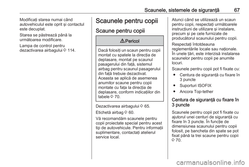 OPEL ASTRA K 2018 Manual de utilizare (in Romanian) Scaunele, sistemele de siguranţă67Modificaţi starea numai când
autovehiculul este oprit şi contactul
este decuplat.
Starea se păstrează până la
următoarea modificare.
Lampa de control pentru OPEL ASTRA K 2018 Manual de utilizare (in Romanian) Scaunele, sistemele de siguranţă67Modificaţi starea numai când
autovehiculul este oprit şi contactul
este decuplat.
Starea se păstrează până la
următoarea modificare.
Lampa de control pentru