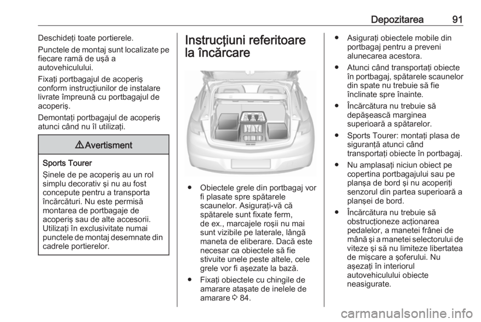 OPEL ASTRA K 2018 Manual de utilizare (in Romanian) Depozitarea91Deschideţi toate portierele.
Punctele de montaj sunt localizate pe
fiecare ramă de uşă a
autovehiculului.
Fixaţi portbagajul de acoperiş
conform instrucţiunilor de instalare
livrat OPEL ASTRA K 2018 Manual de utilizare (in Romanian) Depozitarea91Deschideţi toate portierele.
Punctele de montaj sunt localizate pe
fiecare ramă de uşă a
autovehiculului.
Fixaţi portbagajul de acoperiş
conform instrucţiunilor de instalare
livrat