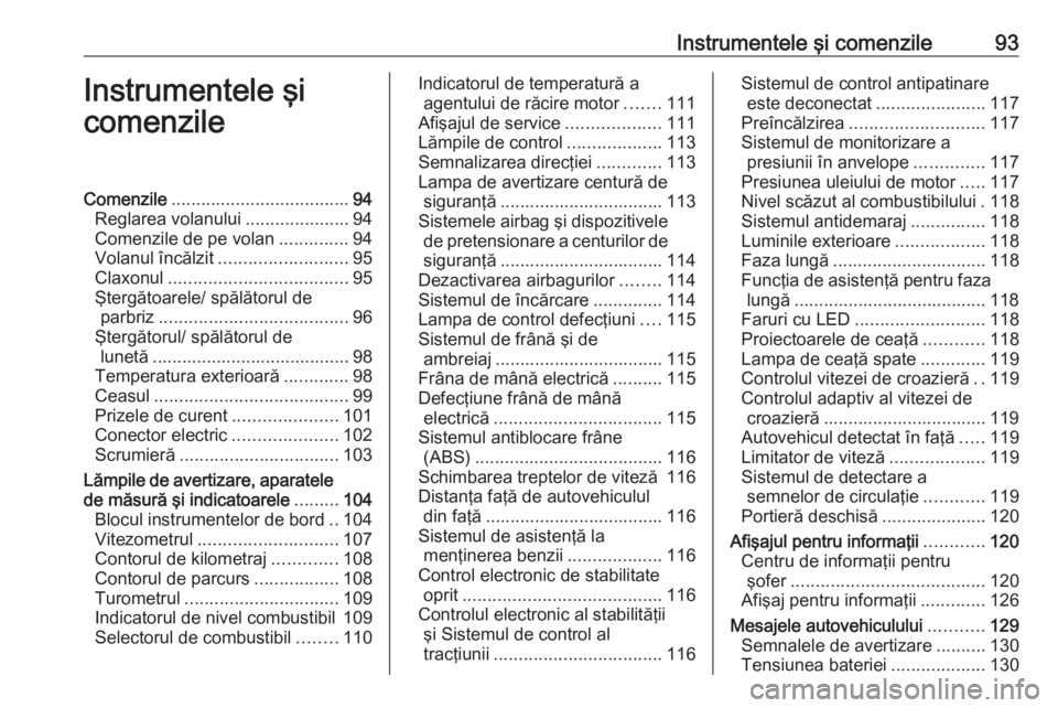 OPEL ASTRA K 2018 Manual de utilizare (in Romanian) Instrumentele şi comenzile93Instrumentele şi
comenzileComenzile .................................... 94
Reglarea volanului .....................94
Comenzile de pe volan ..............94
Volanul înc OPEL ASTRA K 2018 Manual de utilizare (in Romanian) Instrumentele şi comenzile93Instrumentele şi
comenzileComenzile .................................... 94
Reglarea volanului .....................94
Comenzile de pe volan ..............94
Volanul înc