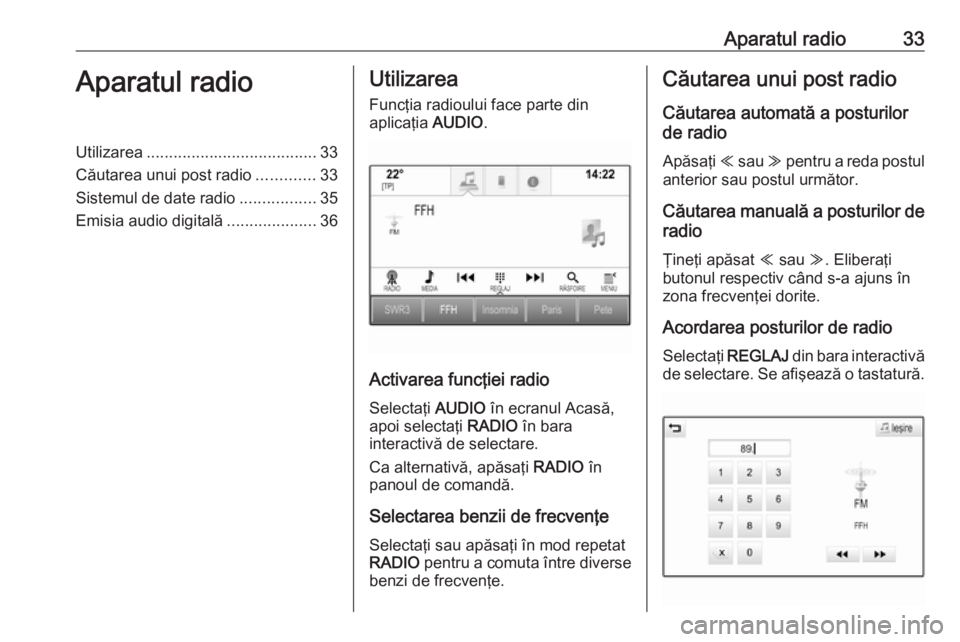 OPEL ASTRA K 2018.5 Manual pentru sistemul Infotainment (in Romanian) Aparatul radio33Aparatul radioUtilizarea...................................... 33
Căutarea unui post radio .............33
Sistemul de date radio .................35
Emisia audio digitală .......... OPEL ASTRA K 2018.5 Manual pentru sistemul Infotainment (in Romanian) Aparatul radio33Aparatul radioUtilizarea...................................... 33
Căutarea unui post radio .............33
Sistemul de date radio .................35
Emisia audio digitală ..........