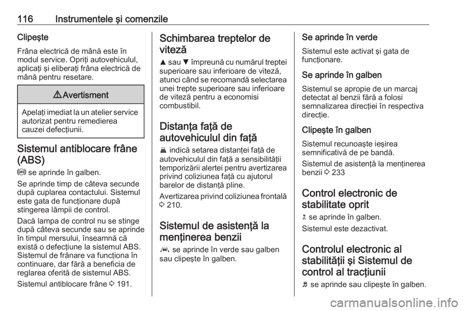 OPEL ASTRA K 2018.5 Manual de utilizare (in Romanian) 116Instrumentele şi comenzileClipeşteFrâna electrică de mână este în
modul service. Opriţi autovehiculul,
aplicaţi şi eliberaţi frâna electrică de
mână pentru resetare.9 Avertisment
Ape OPEL ASTRA K 2018.5 Manual de utilizare (in Romanian) 116Instrumentele şi comenzileClipeşteFrâna electrică de mână este în
modul service. Opriţi autovehiculul,
aplicaţi şi eliberaţi frâna electrică de
mână pentru resetare.9 Avertisment
Ape