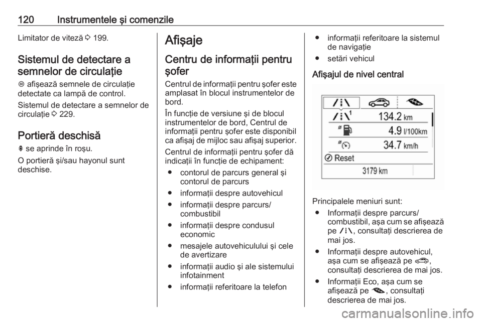 OPEL ASTRA K 2018.5 Manual de utilizare (in Romanian) 120Instrumentele şi comenzileLimitator de viteză 3 199.
Sistemul de detectare a semnelor de circulaţie
L afişează semnele de circulaţie
detectate ca lampă de control.
Sistemul de detectare a s OPEL ASTRA K 2018.5 Manual de utilizare (in Romanian) 120Instrumentele şi comenzileLimitator de viteză 3 199.
Sistemul de detectare a semnelor de circulaţie
L afişează semnele de circulaţie
detectate ca lampă de control.
Sistemul de detectare a s