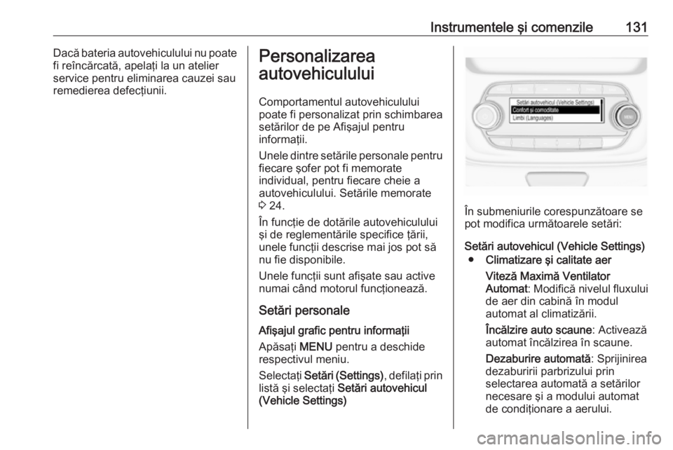 OPEL ASTRA K 2018.5 Manual de utilizare (in Romanian) Instrumentele şi comenzile131Dacă bateria autovehiculului nu poatefi reîncărcată, apelaţi la un atelierservice pentru eliminarea cauzei sau
remedierea defecţiunii.Personalizarea
autovehiculului OPEL ASTRA K 2018.5 Manual de utilizare (in Romanian) Instrumentele şi comenzile131Dacă bateria autovehiculului nu poatefi reîncărcată, apelaţi la un atelierservice pentru eliminarea cauzei sau
remedierea defecţiunii.Personalizarea
autovehiculului