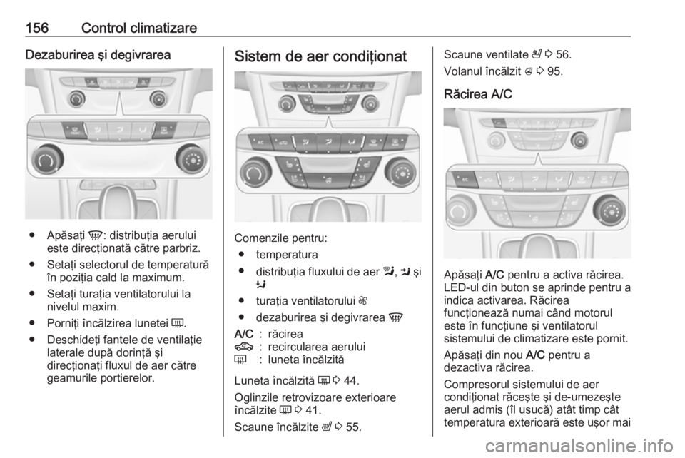 OPEL ASTRA K 2018.5 Manual de utilizare (in Romanian) 156Control climatizareDezaburirea şi degivrarea
●Apăsaţi V: distribuţia aerului
este direcţionată către parbriz.
● Setaţi selectorul de temperatură în poziţia cald la maximum.
● Seta OPEL ASTRA K 2018.5 Manual de utilizare (in Romanian) 156Control climatizareDezaburirea şi degivrarea
●Apăsaţi V: distribuţia aerului
este direcţionată către parbriz.
● Setaţi selectorul de temperatură în poziţia cald la maximum.
● Seta
