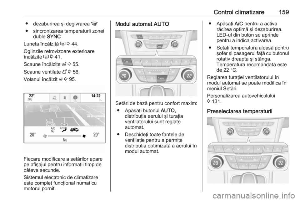 OPEL ASTRA K 2018.5 Manual de utilizare (in Romanian) Control climatizare159●dezaburirea şi degivrarea V
● sincronizarea temperaturii zonei duble SYNC
Luneta încălzită Ü 3 44.
Oglinzile retrovizoare exterioare
încălzite Ü 3 41.
Scaune OPEL ASTRA K 2018.5 Manual de utilizare (in Romanian) Control climatizare159●dezaburirea şi degivrarea V
● sincronizarea temperaturii zonei duble SYNC
Luneta încălzită Ü 3 44.
Oglinzile retrovizoare exterioare
încălzite Ü 3 41.
Scaune